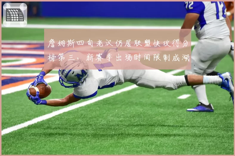詹姆斯四旬老汉仍居联盟快攻得分榜第三,新赛季出场时间限制成湖人冲冠最大悬念